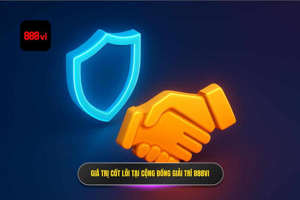 1.giá Trị Cốt Lõi Khi Tham Gia Cộng đồng Giải Trí 888vi
