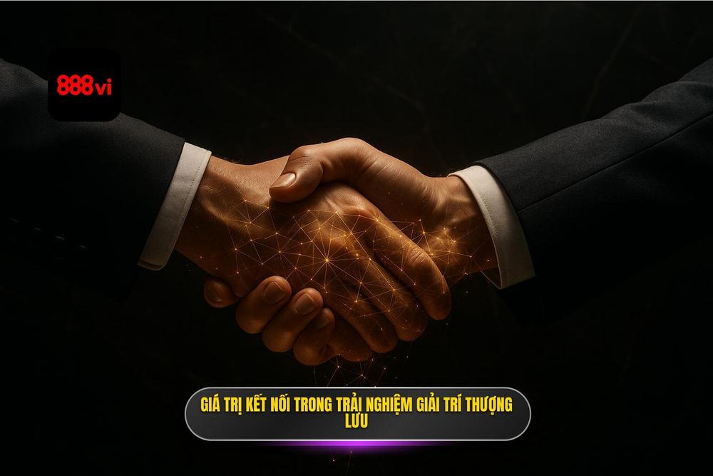 1.giá Trị Của Sự Kết Nối Trong Trải Nghiệm Cá Cược Thượng Lưu